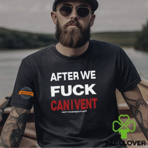 After We Fuck Can I Vent Shirt