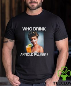 Who Drink Arnold Palmer Shirt