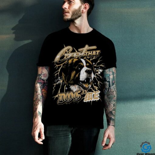 Got That Dog In Me Shirt