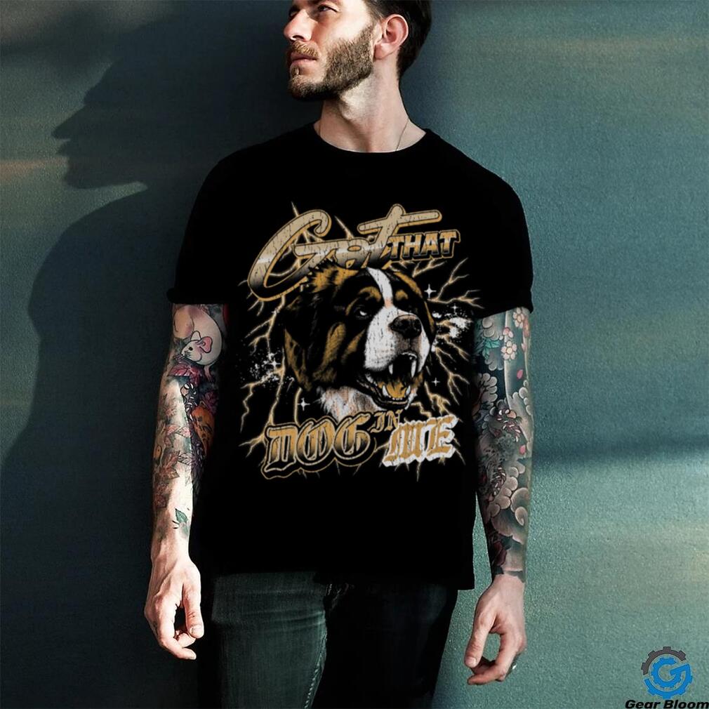 Got That Dog In Me Shirt Got That Dog In Me Shirt