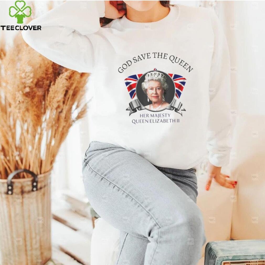 God save the queen her majesty Queen Elizabeth II shirt God save the queen her majesty Queen Elizabeth II shirt