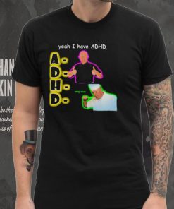 YEAH I HAVE ADHD OMG SOUP SHIRT