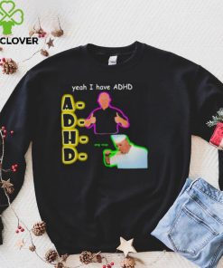 YEAH I HAVE ADHD OMG SOUP SHIRT