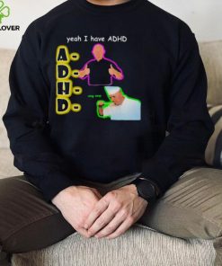 YEAH I HAVE ADHD OMG SOUP SHIRT