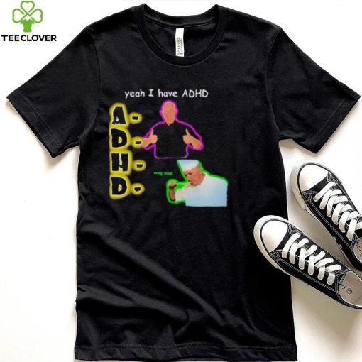 YEAH I HAVE ADHD OMG SOUP SHIRT