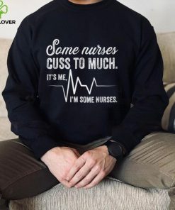Some Nurses Cuss Too Much Nursing Funny Nurse T Shirt