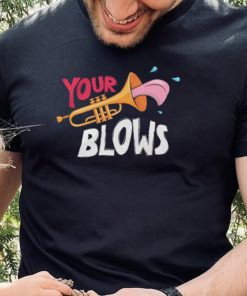 Your Trumpet Blows Shirt