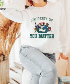 Property of you matter shirt