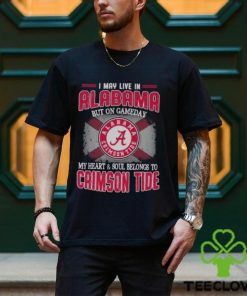 I may live in Alabama but on gameday my heart and soul belongs to Alabama Crimson Tide shirt