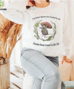 Y’all Don’t Yearn To Be Crushed By The Abundant Beauty Around Us Like I Do T Shirt Justinshirts