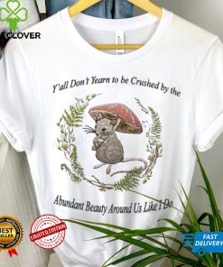 Y’all Don’t Yearn To Be Crushed By The Abundant Beauty Around Us Like I Do T Shirt Justinshirts 3 Y’all Don’t Yearn To Be Crushed By The Abundant Beauty Around Us Like I Do T Shirt Justinshirts