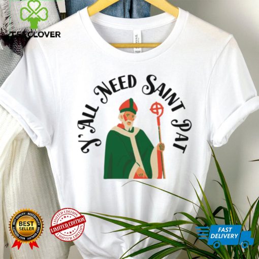 Y’all Need Saint Pat Happy Patricks Day hoodie, sweater, longsleeve, shirt v-neck, t-shirt