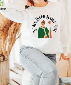 Y’all Need Saint Pat Happy Patricks Day hoodie, sweater, longsleeve, shirt v-neck, t-shirt