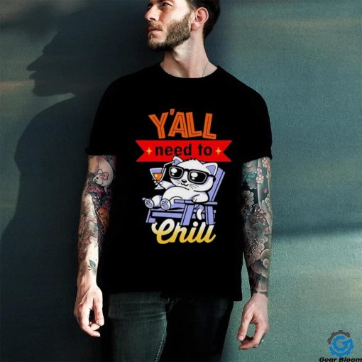 Y’all Need To Chill Cat T hoodie, sweater, longsleeve, shirt v-neck, t-shirt