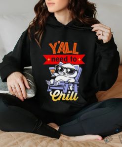 Y’all Need To Chill Cat T hoodie, sweater, longsleeve, shirt v-neck, t-shirt