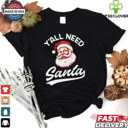 Y’all need Santa Christmas shirt