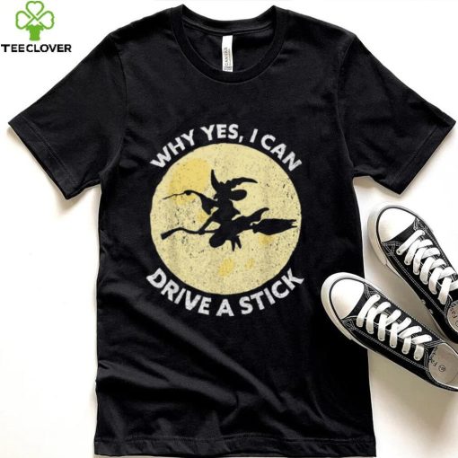 Why Yes I Can Drive A Stick Witches Brooms Halloween Shirt