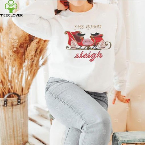 Yass queen sleigh hoodie, sweater, longsleeve, shirt v-neck, t-shirt