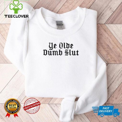 Ye Olde Dumb Slut hoodie, sweater, longsleeve, shirt v-neck, t-shirt