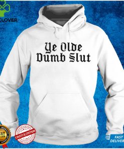 Ye Olde Dumb Slut hoodie, sweater, longsleeve, shirt v-neck, t-shirt