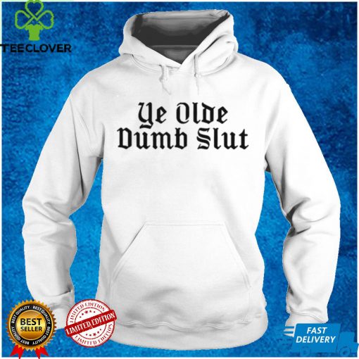 Ye Olde Dumb Slut hoodie, sweater, longsleeve, shirt v-neck, t-shirt