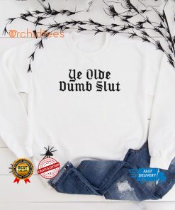 Ye Olde Dumb Slut hoodie, sweater, longsleeve, shirt v-neck, t-shirt