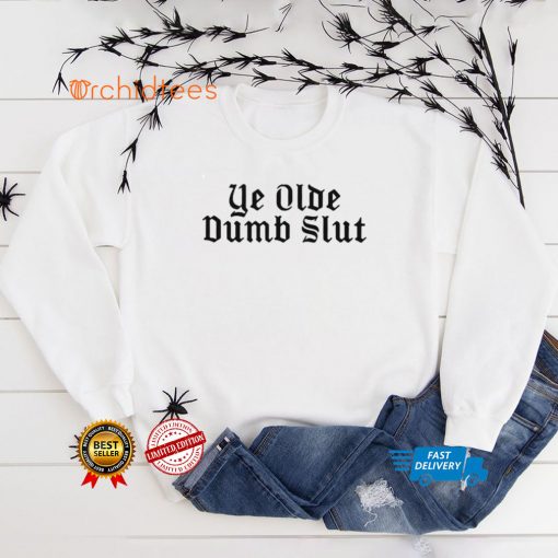 Ye Olde Dumb Slut hoodie, sweater, longsleeve, shirt v-neck, t-shirt