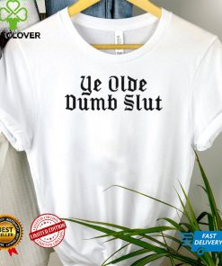 Ye Olde Dumb Slut hoodie, sweater, longsleeve, shirt v-neck, t-shirt