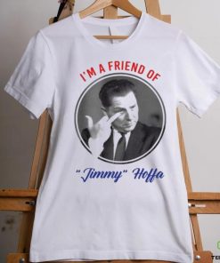 I’m A Friend Of Jimmy Hoffa Shirt