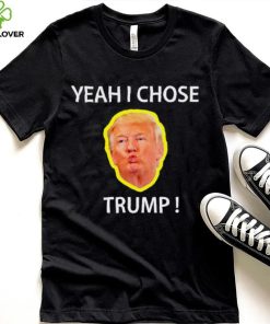 Yeah I Chose Trump Funny Quote For Men And Women hoodie, sweater, longsleeve, shirt v-neck, t-shirt