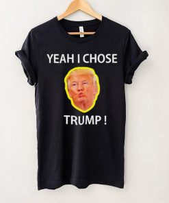 Yeah I Chose Trump Funny Quote For Men And Women hoodie, sweater, longsleeve, shirt v-neck, t-shirt