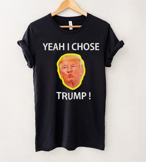 Yeah I Chose Trump Funny Quote For Men And Women hoodie, sweater, longsleeve, shirt v-neck, t-shirt