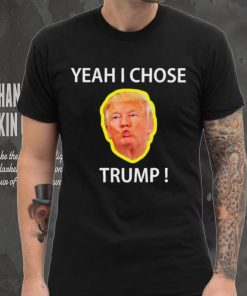 Yeah I Chose Trump Funny Quote For Men And Women hoodie, sweater, longsleeve, shirt v-neck, t-shirt