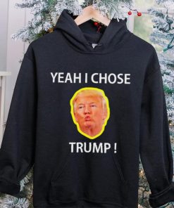 Yeah I Chose Trump Funny Quote For Men And Women hoodie, sweater, longsleeve, shirt v-neck, t-shirt