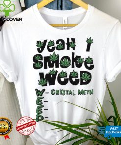 Yeah I Smoke Weed Crystal Meth 2023 Shirt