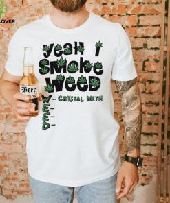 Yeah I Smoke Weed Crystal Meth 2023 Shirt