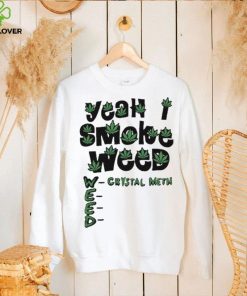 Yeah I Smoke Weed Crystal Meth 2023 Shirt