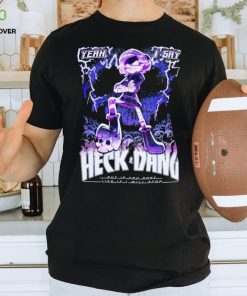 Yeah I say Heck and Dang shirt