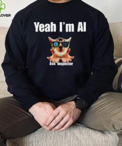 Yeah I’m Ai Ass Inspector shirt