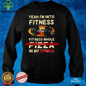 Yeah I’m Into Fitness Fitness Whole Pizza In My Mouth Workout Day T shirt
