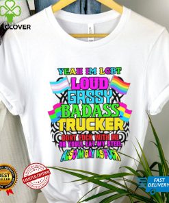Yeah I’m LGBT loud gassy badass trucker don’t fuck with me or you’ll eat my steel cold ones hoodie, sweater, longsleeve, shirt v-neck, t-shirt