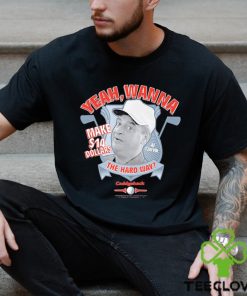 Yeah Wanna Make $14 The Hard Way Caddyshack shirt