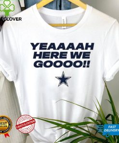 Yeah here we go Dallas Cowboys logo T hoodie, sweater, longsleeve, shirt v-neck, t-shirt