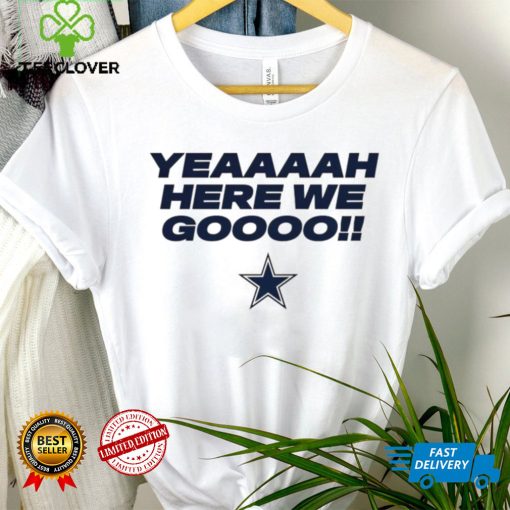 Yeah here we go Dallas Cowboys logo T hoodie, sweater, longsleeve, shirt v-neck, t-shirt