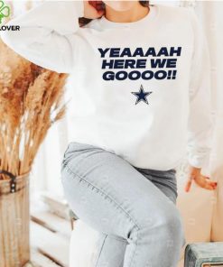 Yeah here we go Dallas Cowboys logo T hoodie, sweater, longsleeve, shirt v-neck, t-shirt