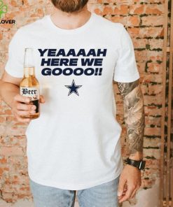 Yeah here we go Dallas Cowboys logo T hoodie, sweater, longsleeve, shirt v-neck, t-shirt