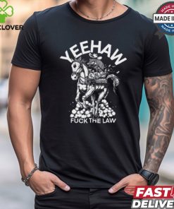 Yeehaw Fuck The Law Shirt