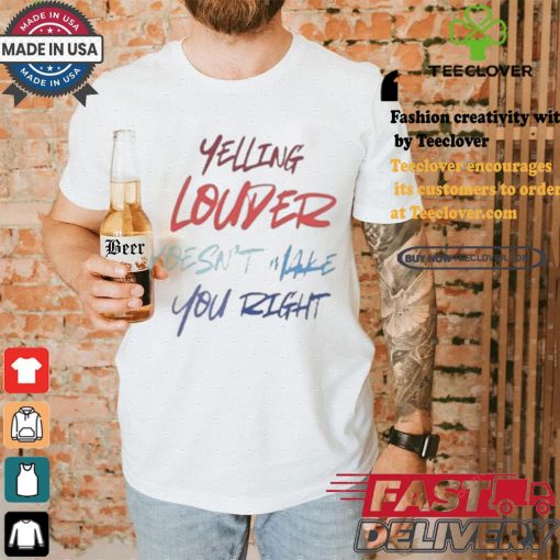 Yelling Louder Doesn’t Make You Right Harris Walz T shirt