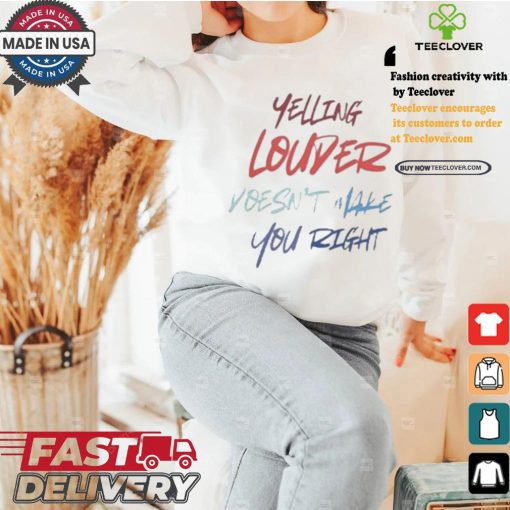 Yelling Louder Doesn’t Make You Right Harris Walz T shirt