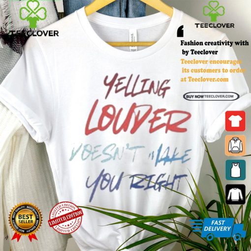 Yelling Louder Doesn’t Make You Right Harris Walz T shirt